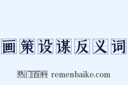 画策设谋反义词是什么意思的图片